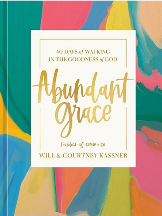 Abundant Grace: 40 Days of Walking in the Goodness of God: A Devotional